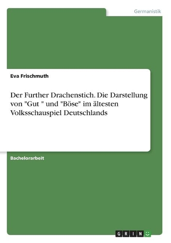 Der Further Drachenstich. Die Darstellung von "Gut " und "Böse" im ältesten Volksschauspiel Deutschlands