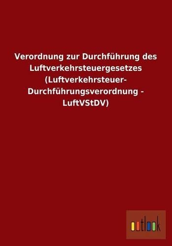 Verordnung Zur Durchfuhrung Des Luftverkehrsteuergesetzes (Luftverkehrsteuer- Durchfuhrungsverordnung - Luftvstdv)