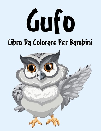Gufo Libro da Colorare: Libro da Colorare Gufo per Ragazzi, Ragazze e Bambini dai 2 agli 12 Anni in su