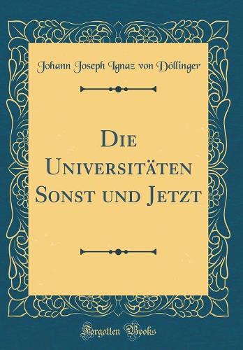 Die Universitäten Sonst und Jetzt (Classic Reprint)