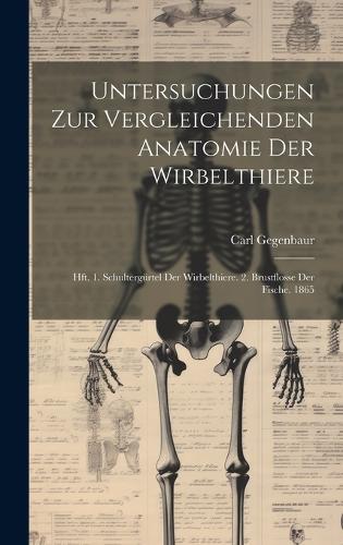 Untersuchungen Zur Vergleichenden Anatomie Der Wirbelthiere