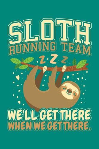 Sloth Running Team We'll Get There When We Get There: Sloth Journal, Cute Sloth Notebook, Gift for Sloths Lover, Funny Sloth Birthday Present