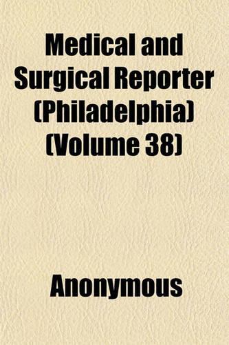 Medical and Surgical Reporter (Philadelphia) (Volume 38)