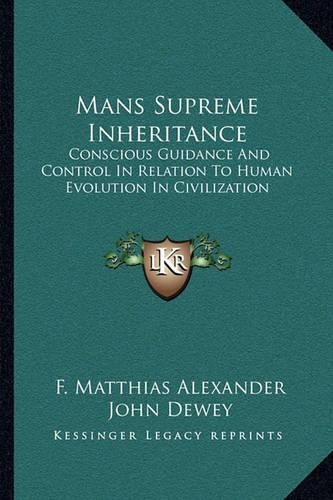 Mans Supreme Inheritance: Conscious Guidance And Control In Relation To Human Evolution In Civilization