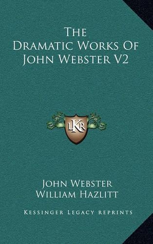 The Dramatic Works of John Webster V2