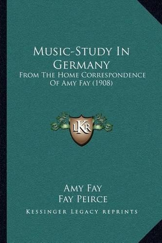 Music-Study In Germany: From The Home Correspondence Of Amy Fay (1908)