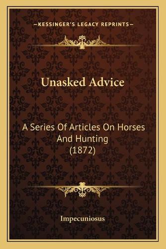 Unasked Advice: A Series Of Articles On Horses And Hunting (1872)(English)