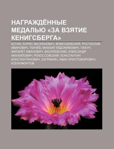 Nagrazhde Nnye Medal Yu -Za Vzyatie Kenigsberga-: Kotik, Boris Vasil Evich, Vovkushevskii, Rostislav Ivanovich, Tkache V(Russian)