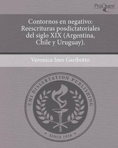 Contornos En Negativo: Reescrituras Posdictatoriales del Siglo XIX (Argentina, Chile y Uruguay).(Spanish)