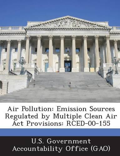 Air Pollution: Emission Sources Regulated by Multiple Clean Air ACT Provisions: Rced-00-155(English)