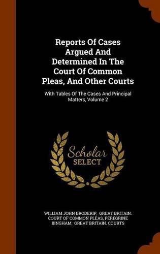 Reports of Cases Argued and Determined in the Court of Common Pleas, and Other Courts: With Tables of the Cases and Principal Matters, Volume 2(English)