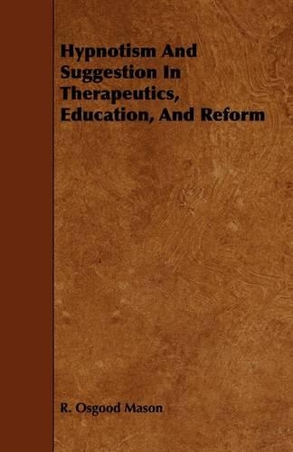 Hypnotism And Suggestion In Therapeutics, Education, And Reform: (English)