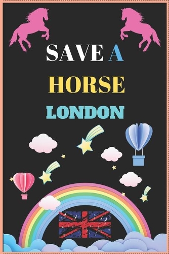 Save a Horse London: Inspirational Journal with 120 Lined Pages(6x9)This journal makes the perfect gift for any horse lover.From young to old.Horse Journal for Girls, Ha