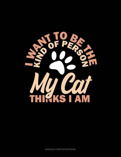 I Want To Be The Kind Of Person My Cat Thinks I Am