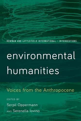 Environmental Humanities: Voices from the Anthropocene(Rowman and Littlefield International - Intersections)