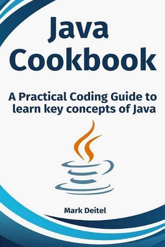Java Cookbook: A Practical Coding Guide to Learn Key Concepts of Java