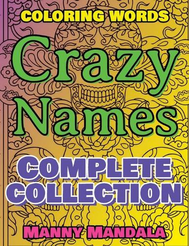 CRAZY NAMES - Complete Collection - Coloring Words - Mindfulness Mandala: Coloring Book - 200 Weird Words - 200 Weird Pictures - 200% FUN - Great Coloring Book