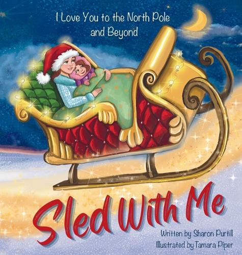 Sled With Me: I Love You to the North Pole and Beyond (Mother and Daughter Edition)(Wherever Shall We Go Children's Bedtime Story)