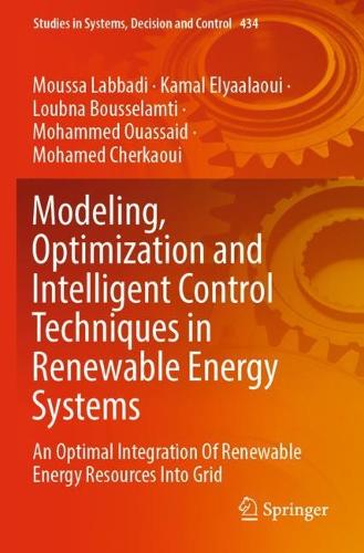 Modeling, Optimization and Intelligent Control Techniques in Renewable Energy Systems: An Optimal Integration Of Renewable Energy Resources Into Grid(434 Studies in Systems, Decision and Control)