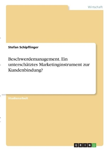 Beschwerdemanagement. Ein unterschätztes Marketinginstrument zur Kundenbindung?