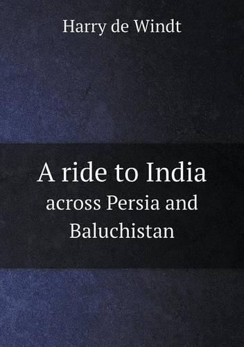 A ride to India across Persia and Baluchistan