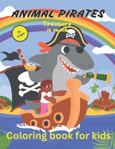 Animal Pirate Coloring Book: Coloring book for kids (boys, girls and Toddlers )Enjoy coloring your pirate animals
