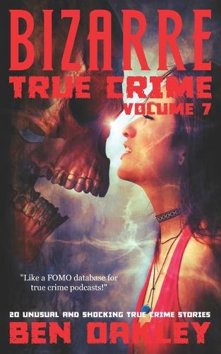 Bizarre True Crime Volume 7