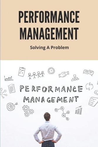 Performance Management: Solving A Problem: Solve The Performance Puzzle Practical Guide