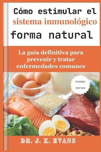 Cómo estimular el sistema inmunológico de forma natural,: La guía definitiva para prevenir y tratar enfermedades comunes, hierbas saludables