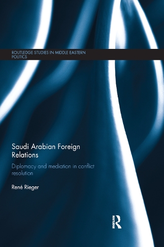Saudi Arabian Foreign Relations: Diplomacy and Mediation in Conflict Resolution(Routledge Studies in Middle Eastern Politics)