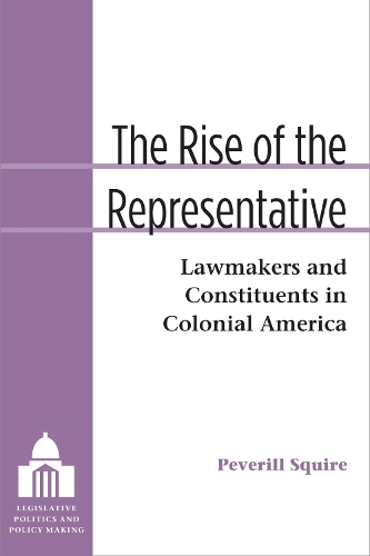 The Rise of the Representative: Lawmakers and Constituents in Colonial America(Legislative Politics and Policy Making)