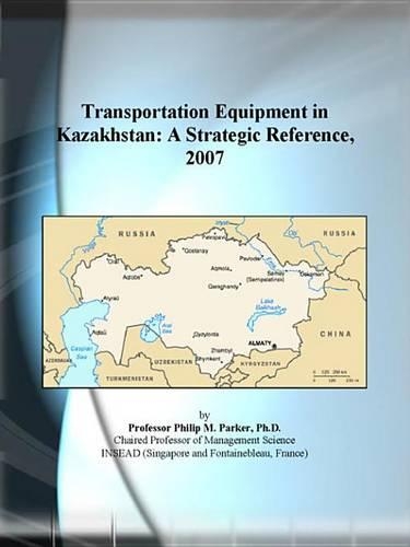 Transportation Equipment in Kazakhstan: A Strategic Reference, 2007