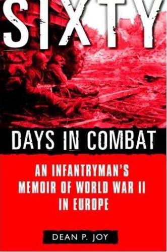 Sixty Days in Combat: An Infantryman’s Memoir of World War II in Europe