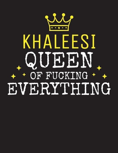KHALEESI - Queen Of Fucking Everything