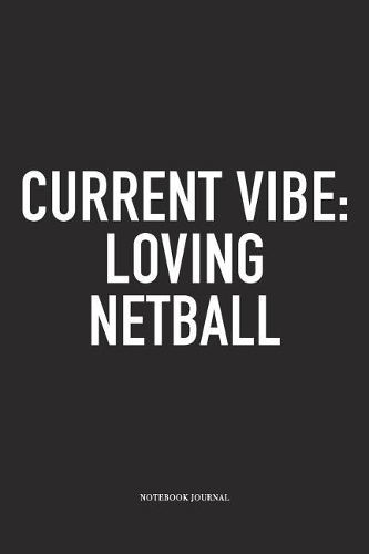 Current Vibe: Loving Netball: A 6x9 Inch Softcover Matte Blank Notebook Diary With 120 Lined Pages For Netball Lovers
