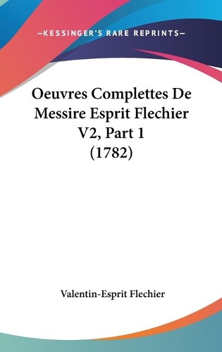 Oeuvres Complettes De Messire Esprit Flechier V2, Part 1 (1782): (English)