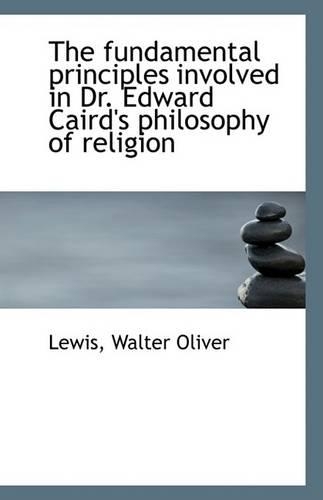 The Fundamental Principles Involved in Dr. Edward Caird's Philosophy of Religion