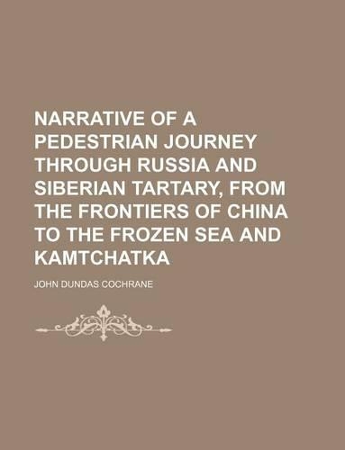 Narrative of a Pedestrian Journey Through Russia and Siberian Tartary, from the Frontiers of China to the Frozen Sea and Kamtchatka: (English)