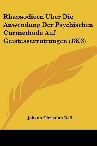 Rhapsodieen Uber Die Anwendung Der Psychischen Curmethode Auf Geisteszerruttungen (1803)