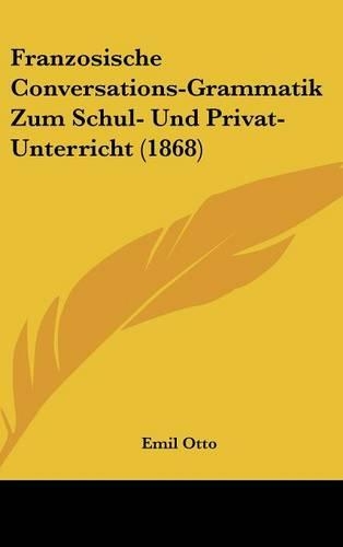 Franzosische Conversations-Grammatik Zum Schul- Und Privat-Unterricht (1868)