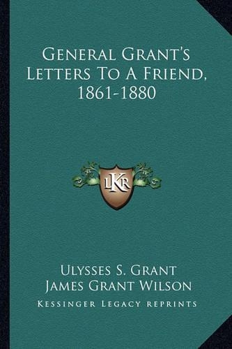 General Grant's Letters to a Friend, 1861-1880: (English)