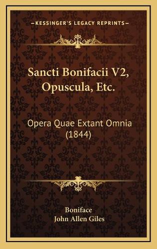 Sancti Bonifacii V2, Opuscula, Etc.