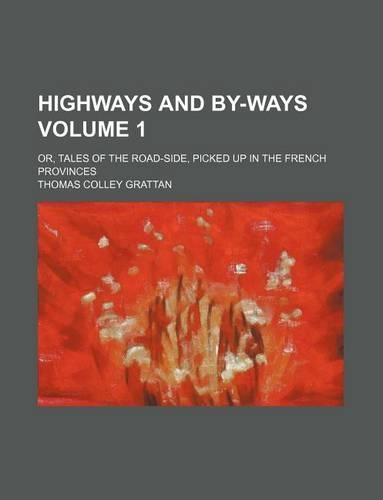 Highways and By-Ways Volume 1; Or, Tales of the Road-Side, Picked Up in the French Provinces: (English)