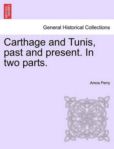Carthage and Tunis, past and present. In two parts.: (English)