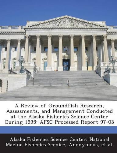 A Review of Groundfish Research, Assessments, and Management Conducted at the Alaska Fisheries Science Center During 1995