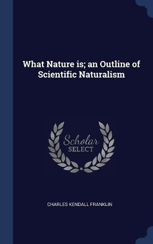 What Nature is; an Outline of Scientific Naturalism