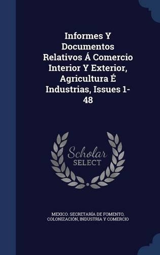 Informes Y Documentos Relativos Á Comercio Interior Y Exterior, Agricultura É Industrias, Issues 1-48
