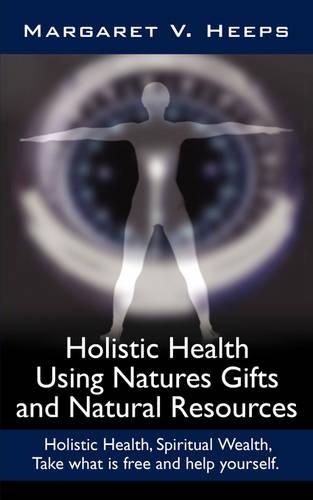 Holistic Health Using Natures Gifts and Natural Resources