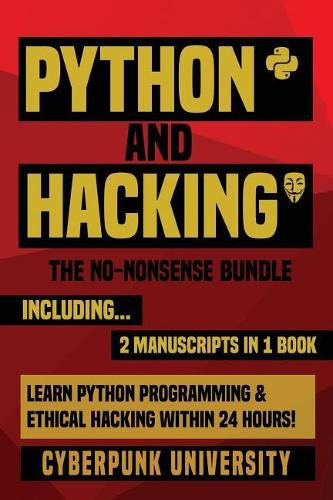 Python & Hacking: The No-Nonsense Bundle: Learn Python Programming and Hacking Within 24 Hours!
