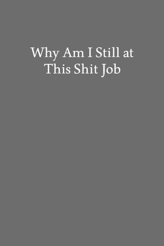 Why Am I Still at This Shit Job: Blank Funny Lined Journal - Black Sarcastic Notebook